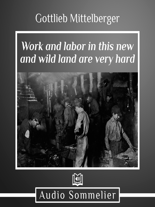 Title details for Work and Labor in This New and Wild Land Are Very Hard by Gottlieb Mittelberger - Available